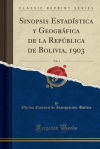 Sinopsis Estadística y Geográfica de la República de Bolivia, 1903, Vol. 1 (Classic Reprint)